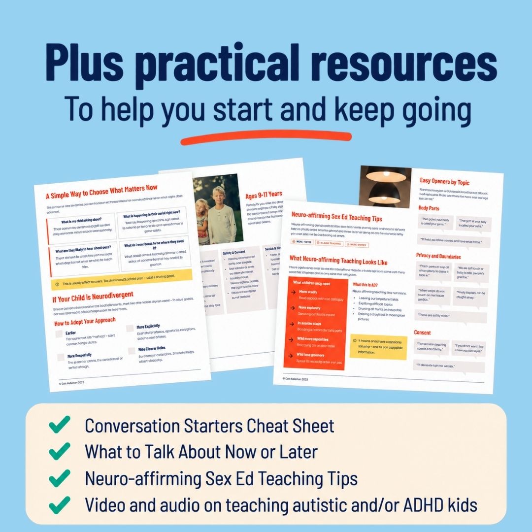 Plus practical resources to help you start and keep going: the Conversation Starters Cheat Sheet, What to Talk About Now or Later, Neuro-affirming Sex Ed Teaching Tips, and a video and audio on teaching autistic and/or ADHD kids.