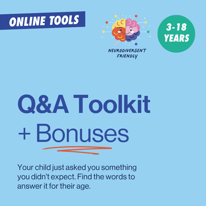 Q&A Toolkit for ages 3 to 18. Find words to answer a child’s unexpected question at their age.